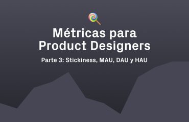 Métricas para diseñadores - MAU, DAU, HAU y stickiness